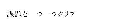 課題を一つ一つクリア
