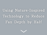 Using Nature-Inspired Technology to Reduce Fan Depth by Half