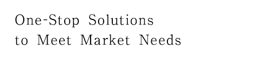 One-Stop Solutions to Meet Market Needs