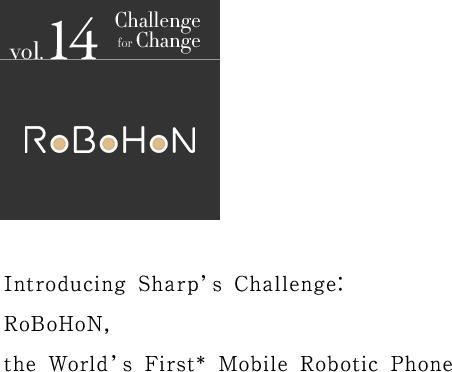 Introducing Sharp’s Challenge: RoBoHoN, the World’s First* Mobile Robotic Phone 