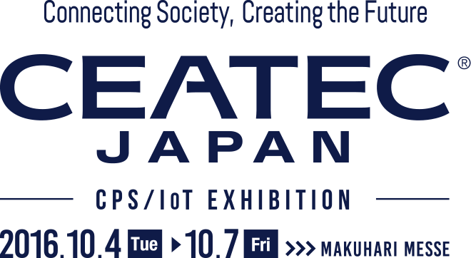 Connecting Society, Creating the FutureCEATEC JAPAN CPS / IoT EXHIBITION October 4 (Tue) - 7 (Fri), 2016; 10:00 a.m. - 5:00 p.m. in Makuhari Messe