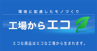 環境に配慮したモノづくり　工場からエコ