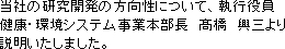 当社の研究開発の方向性について、執行役員　健康・環境システム事業本部長　高橋　興三より説明いたしました。