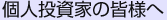 個人投資家の皆様へ